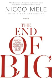 The End of Big How the Internet Makes David the New Goliath【電子書籍】[ Nicco Mele ]