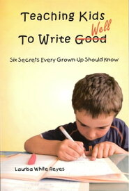 Teaching Kids to Write Well Six Secrets Every Grown-Up Should Know【電子書籍】[ Laurisa White Reyes ]