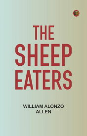 The Sheep Eaters【電子書籍】[ William Alonzo Allen ]
