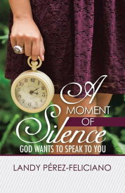 A Moment of Silence God Wants to Speak to You【電子書籍】[ Landy P?rez-Feliciano ]