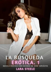 La B?squeda Er?tica. 1 Novela Er?tica con Escenas de Sexo Expl?cito - para Adultos【電子書籍】[ Lara Steele ]