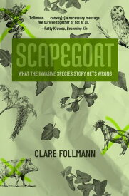 Scapegoat What the Invasive Species Story Gets Wrong【電子書籍】[ Clare Follmann ]