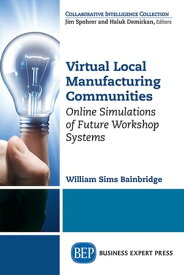 Virtual Local Manufacturing Communities Online Simulations of Future Workshop Systems【電子書籍】[ William Sims Bainbridge, PhD ]