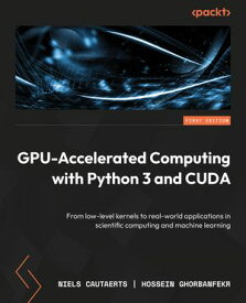 GPU-Accelerated Computing with Python 3 and CUDA From low-level kernels to real-world applications in scientific computing and machine learning【電子書籍】[ Niels Cautaerts ]