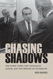 Chasing Shadows The Nixon Tapes, the Chennault Affair, and the Origins of Watergate【電子書籍】[ Ken Hughes ]