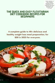 THE QUICK AND EASY FLEXITARIAN DIET COOKBOOK RECIPES FOR BEGINNERS A complete guide to 40+ delicious and healthy weight loss meal preparation, for $30 in 2023 for everyone.【電子書籍】[ Dr. Phil Ad ]