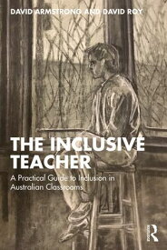 The Inclusive Teacher A Practical Guide to Inclusion in Australian Classrooms【電子書籍】[ David Armstrong ]
