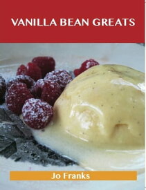 Vanilla Bean Greats: Delicious Vanilla Bean Recipes, The Top 69 Vanilla Bean Recipes【電子書籍】[ Jo Franks ]