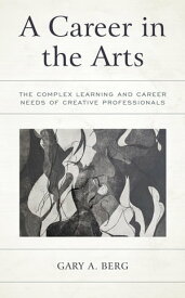 A Career in the Arts The Complex Learning and Career Needs of Creative Professionals【電子書籍】[ Gary A. Berg ]