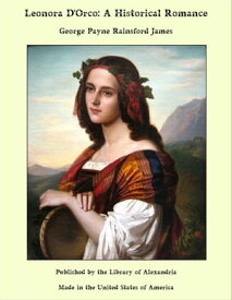 Leonora D'Orco: A Historical Romance【電子書籍】[ George Payne Rainsford James ]