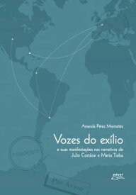 Vozes do ex?lio e suas manifesta??es nas narrativas de Julio Cort?zar e Marta Traba【電子書籍】[ Amanda P?rez Monta??z ]