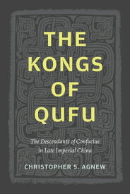 The Kongs of Qufu The Descendants of Confucius in Late Imperial China【電子書籍】[ Christopher S. Agnew ]