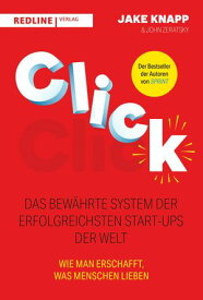 Click - Das bew?hrte System der erfolgreichsten Start-ups der Welt Wie man erschafft, was Menschen lieben. Von den Autoren des New-York-Times-Bestsellers Sprint【電子書籍】[ Jake Knapp ]