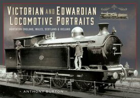Victorian and Edwardian Locomotive Portraits, Northern England, Wales, Scotland and Ireland【電子書籍】[ Anthony Burton ]