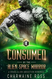 Consumed by the Alien Space Warrior A Dhasu Alien Romance【電子書籍】[ Charmaine Ross ]