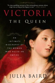 Victoria: The Queen An Intimate Biography of the Woman Who Ruled an Empire【電子書籍】[ Julia Baird ]