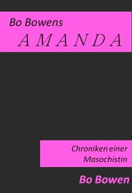 AMANDA Chroniken einer Masochistin【電子書籍】[ Bo Bowen ]