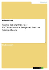 Analyse der Ergebnisse der UMTS-Auktionen in Europa auf Basis der Auktionstheorie【電子書籍】[ Robert Hang ]