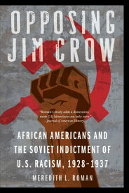 Opposing Jim Crow African Americans and the Soviet Indictment of U.S. Racism, 1928-1937【電子書籍】[ Meredith L. Roman ]