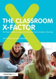 The Classroom X-Factor: The Power of Body Language and Non-verbal Communication in Teaching【電子書籍】[ John White ]