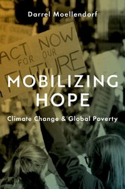 Mobilizing Hope Climate Change and Global Poverty【電子書籍】[ Darrel Moellendorf ]