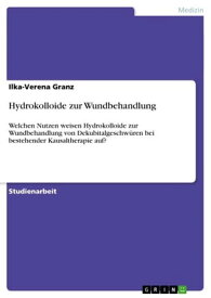 Hydrokolloide zur Wundbehandlung Welchen Nutzen weisen Hydrokolloide zur Wundbehandlung von Dekubitalgeschw?ren bei bestehender Kausaltherapie auf?【電子書籍】[ Ilka-Verena Granz ]