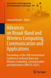 Advances on Broad-Band and Wireless Computing, Communication and Applications Proceedings of the 18th International Conference on Broad-Band and Wireless Computing, Communication and Applications (BWCCA-2023)【電子書籍】