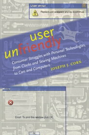 User Unfriendly Consumer Struggles with Personal Technologies, from Clocks and Sewing Machines to Cars and Computers【電子書籍】[ Joseph J. Corn ]