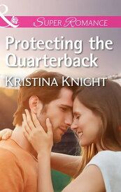 Protecting The Quarterback (Mills & Boon Superromance)【電子書籍】[ Kristina Knight ]