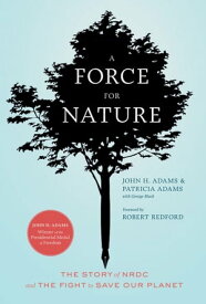 A Force for Nature The Story of NRDC and the Fight to Save Our Planet【電子書籍】[ John H. Adams ]