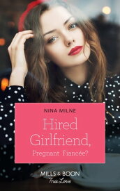 Hired Girlfriend, Pregnant Fianc?e? (Mills & Boon True Love)【電子書籍】[ Nina Milne ]