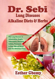Dr. Sebi Lung Diseases Alkaline Diets & Herbs : Stop Lung Diseases or Inflammation, Coughs, Tuberculosis, Bronchitis, Asthma, Pneumonia & Clear Infected Mucus from the Alimentary Canal Dr. Sebi, #1【電子書籍】[ Esther Gbemy ]