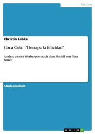 Coca Cola - 'Destapa la felicidad' Analyse zweier Werbespots nach dem Modell von Nina Janich【電子書籍】[ Christin L?bke ]