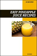 Easy Pineapple Juice Recipe Book: Simple Anti-Inflammatory & Vitamin C Boosting Recipes for Fresh Tropical Energy Drinks