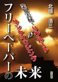 フリーペーパーの未来ーー業界実録・リクルートvsサンケイリビング 【電子書籍】[ 北垣浩三 ]