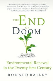 The End of Doom Environmental Renewal in the Twenty-first Century【電子書籍】[ Ronald Bailey ]