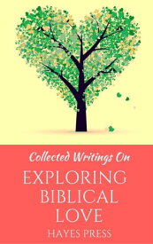 Collected Writings On ... Exploring Biblical Love【電子書籍】[ Hayes Press ]