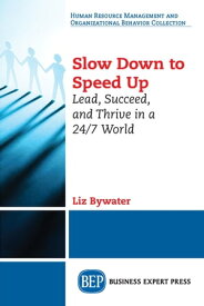 Slow Down to Speed Up Lead, Succeed, and Thrive in a 24/7 World【電子書籍】[ Liz Bywater ]