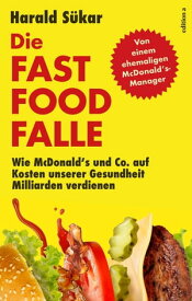 Die Fast Food Falle Wie McDonald's und Co. auf Kosten unserer Gesundheit Milliarden verdienen【電子書籍】[ Harald S?kar ]
