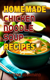 Homemade Chicken Noodle Soup Recipes【電子書籍】[ Victor Gourmand ]