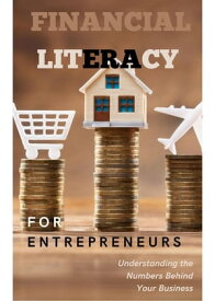 Financial Literacy for Entrepreneurs Understanding the Numbers Behind Your Business【電子書籍】[ JIMMY DON HOLLOWAY ]