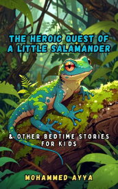 The Heroic Quest of a Little Salamander & Other Bedtime Stories For Kids【電子書籍】[ Mohammed Ayya ]