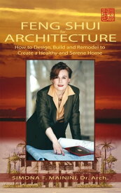 Feng Shui for Architecture How to Design, Build and Remodel to Create a Healthy and Serene Home【電子書籍】[ Simona F. Mainini ]