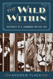 The Wild Within Histories of a Landmark British Zoo【電子書籍】[ Andrew brogan ]