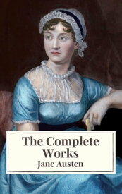 The Complete Works of Jane Austen: Sense and Sensibility, Pride and Prejudice, Mansfield Park, Emma, Northanger Abbey, Persuasion, Lady ... Sandition, and the Complete Juvenilia【電子書籍】[ Jane Austen ]