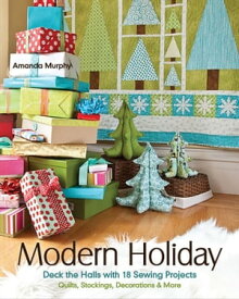Modern Holiday Deck the Halls with 18 Sewing Projects: Quilts, Stockings, Decorations & More【電子書籍】[ Amanda Murphy ]