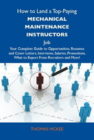 How to Land a Top-Paying Mechanical maintenance instructors Job: Your Complete Guide to Opportunities, Resumes and Cover Letters, Interviews, Salaries, Promotions, What to Expect From Recruiters and More【電子書籍】[ Mckee Thomas ]
