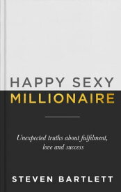 Happy Sexy Millionaire Unexpected Truths about Fulfilment, Love and Success【電子書籍】[ Steven Bartlett ]