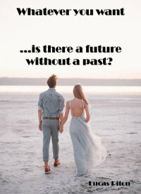 Whatever You Want ...Is There a Future Without a Past?【電子書籍】[ Lucas Piton ]