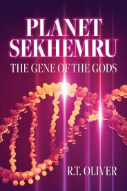 Planet Sekhemru The Gene of the Gods【電子書籍】[ R.T. Oliver ]